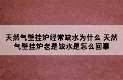 天然气壁挂炉经常缺水为什么 天然气壁挂炉老是缺水是怎么回事